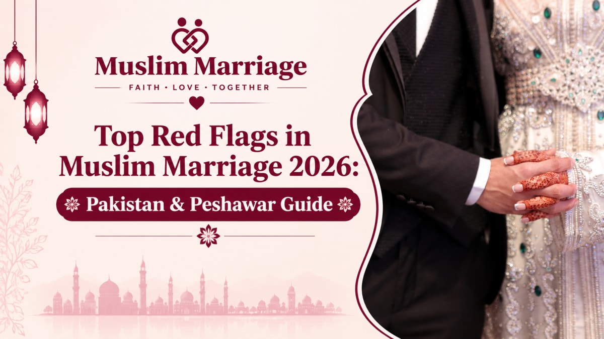 Top Red Flags in Muslim Marriage 2026: Pakistan & Peshawar Guide