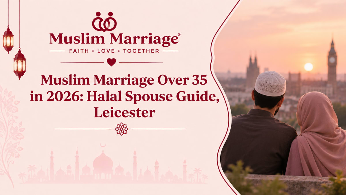 Muslim Marriage Over 35 in 2026: Halal Spouse Guide, Leicester