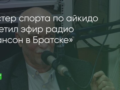 На радио «Шансон в Братске» побывал главный тренер сборной России по айкидо