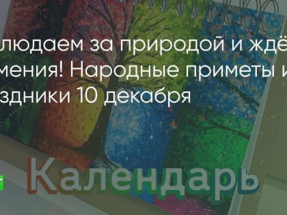 Наблюдаем за природой и ждём знамения! Народные приметы и праздники 10 декабря