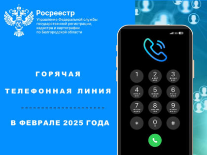 Белгородский Росреестр проведёт «горячие телефонные линии» в феврале 2025 года