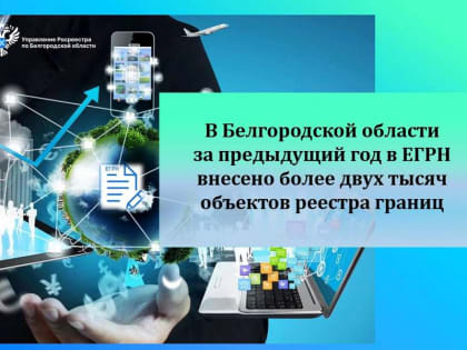 В Белгородской области за предыдущий год в Единый государственный реестр недвижимости внесено более двух тысяч объектов реестра границ