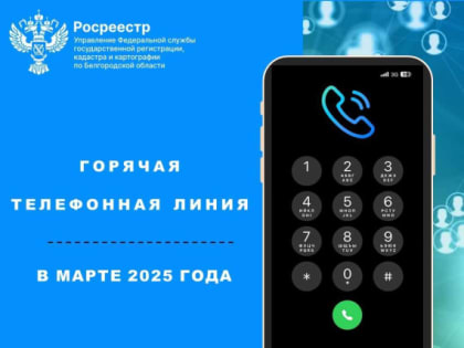 «Белгородский Росреестр проведёт «горячие телефонные линии» в марте 2025 года»