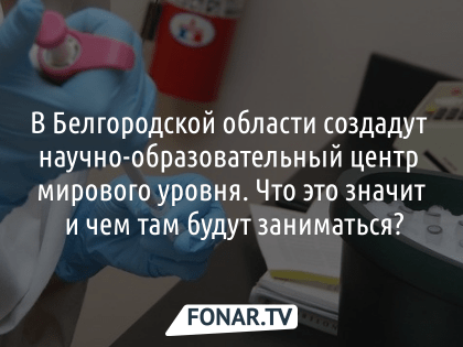 Правительство России планирует инвестировать в научно-образовательный центр Белгородской области 15 миллиардов рублей