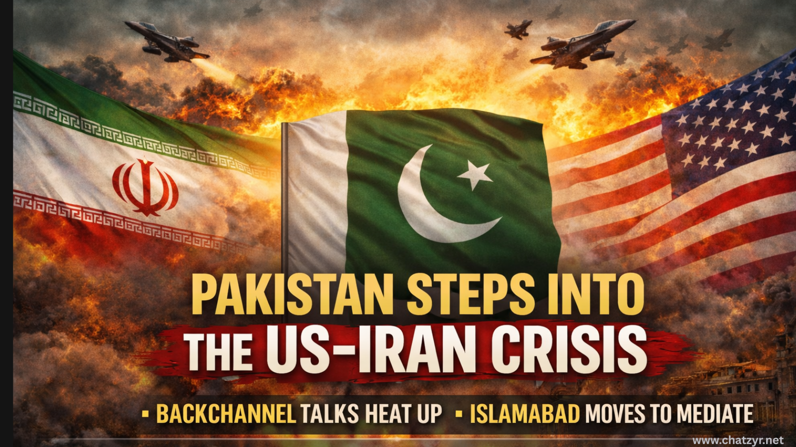 Pakistan Moves Into US-Iran Crisis Diplomacy as Backchannel Talks Intensify | ChatZyr