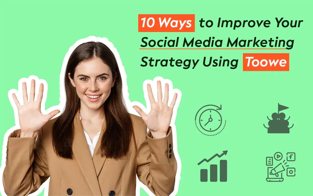 10 Ways to Improve Your Social Media Marketing Strategy Using Toowe