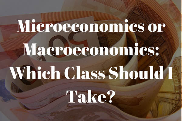 Microeconomics Vs Macroeconomics Which Class Should I Take - 