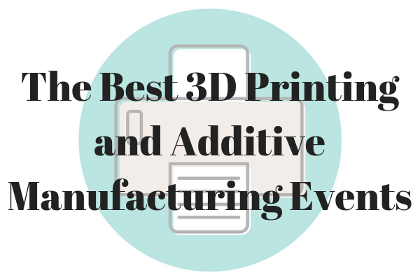 the best 3d printing and additive manufacturing events