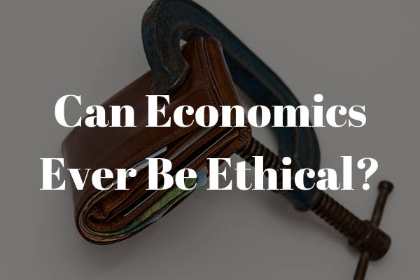 Can economics ever be ethical?