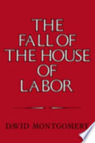 The Fall of the House of Labor by David Montgomery — book cover
