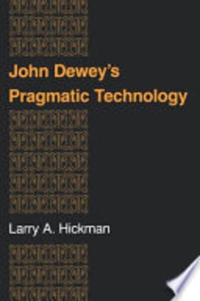 John Dewey's Pragmatic Technology by Larry A. Hickman — book cover