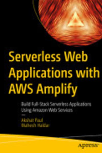 Serverless Web Applications with AWS Amplify: Build Full-Stack Serverless Applications Using Amazon Web Services by Akshat Paul — book cover