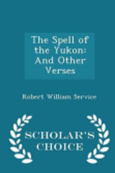 The Spell of the Yukon and Other Verses by Robert W. (Robert William) Service — book cover