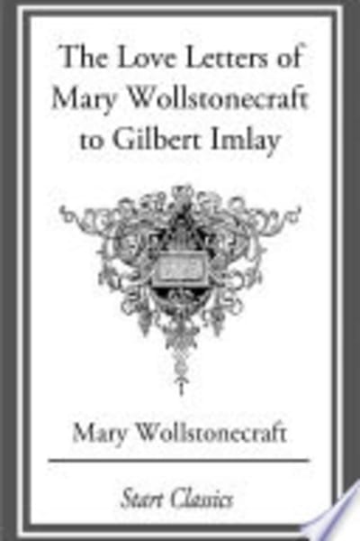 The Love Letters of Mary Wollstonecraft to Gilbert Imlay by Mary Wollstonecraft — book cover