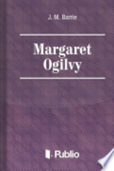 Margaret Ogilvy by J. M. (James Matthew) Barrie — book cover