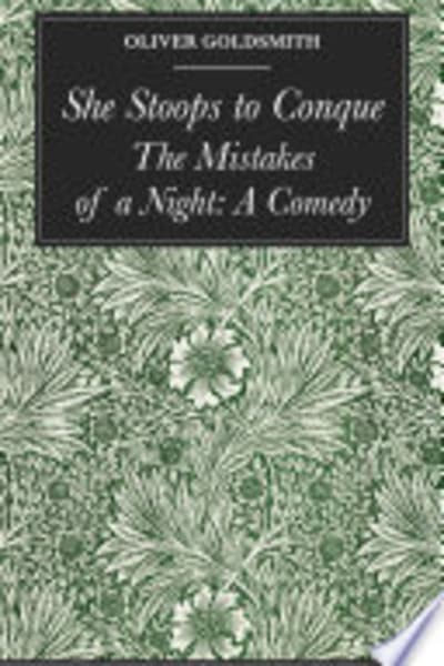 She Stoops to Conquer; Or, The Mistakes of a Night: A Comedy by Oliver, 1730?-1774 Goldsmith — book cover
