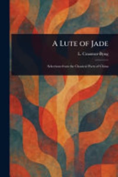 A Lute of Jade : Selections from the Classical Poets of China by L. (Launcelot) Cranmer-Byng — book cover