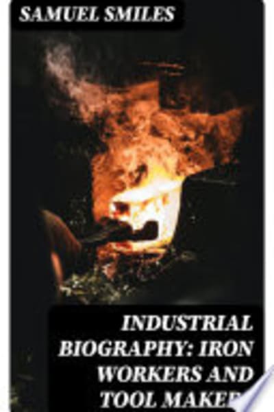 Industrial Biography: Iron Workers and Tool Makers by Samuel Smiles — book cover