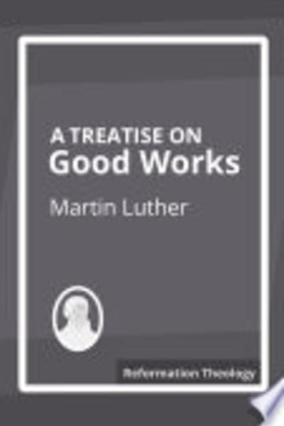 A Treatise on Good Works by Martin Luther — book cover