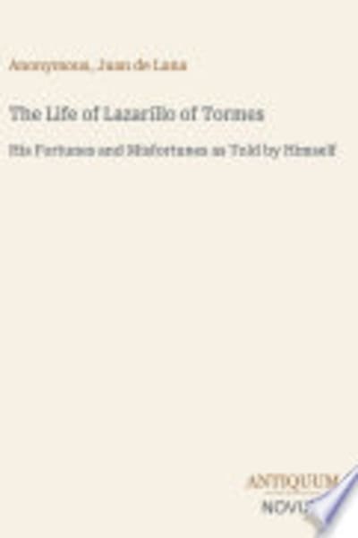 The Life of Lazarillo of Tormes: His Fortunes and Misfortunes as Told by Himself by Anonymous — book cover