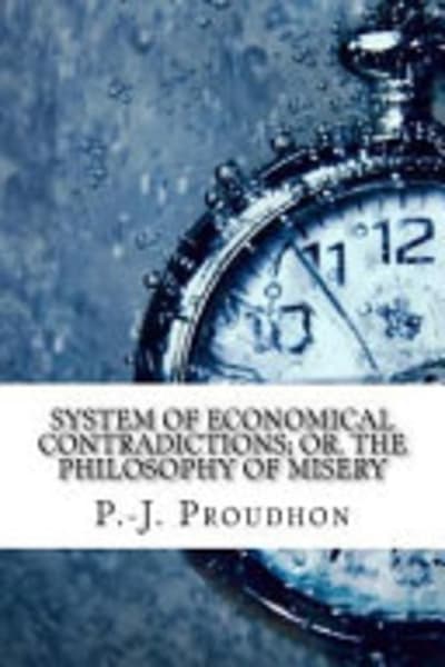 System of Economical Contradictions; Or, The Philosophy of Misery by P.-J. (Pierre-Joseph) Proudhon — book cover