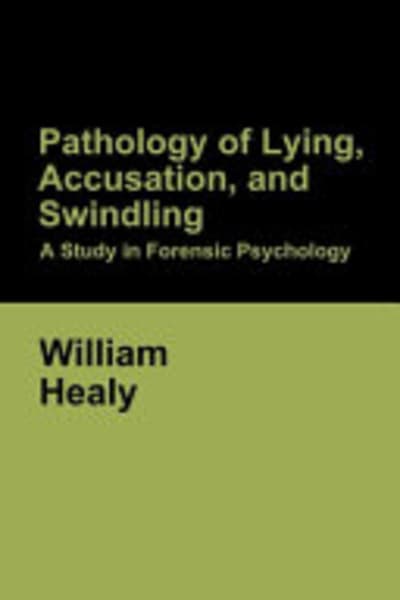 Pathology of Lying, Accusation, and Swindling: A Study in Forensic Psychology by William Healy — book cover