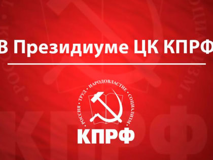 В Президиуме ЦК КПРФ