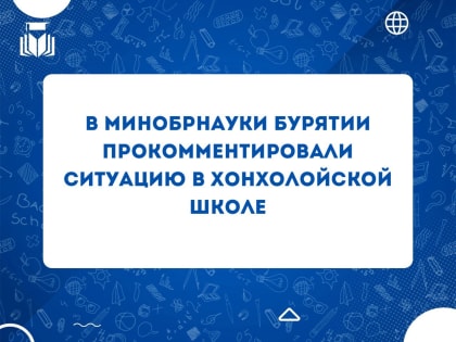 В Минобрануки Бурятии прокомментировали ситуацию в Хонхолойской школе