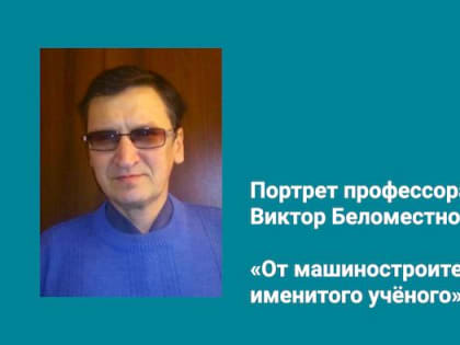 Виктор Беломестнов: от машиностроителя до именитого учёного