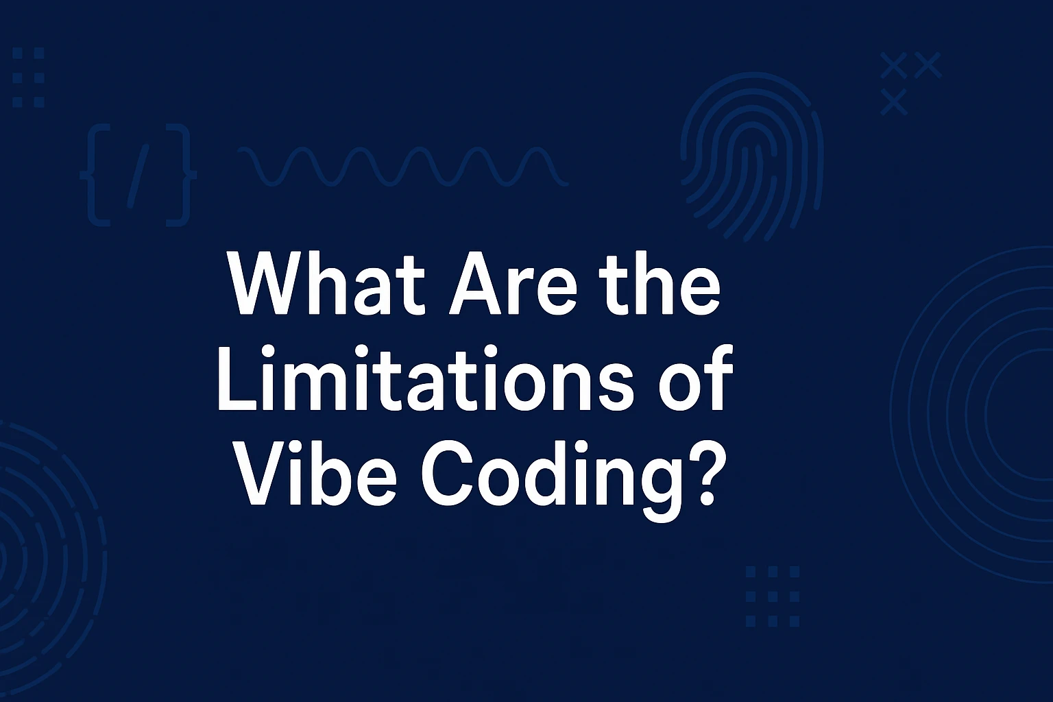 What Are the Limitations of Vibe Coding?