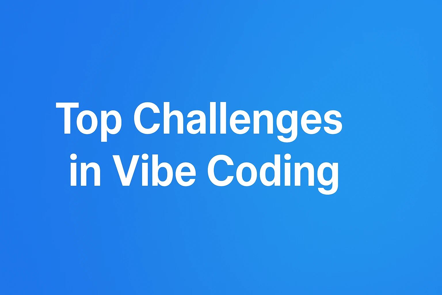 Top Challenges in Vibe Coding