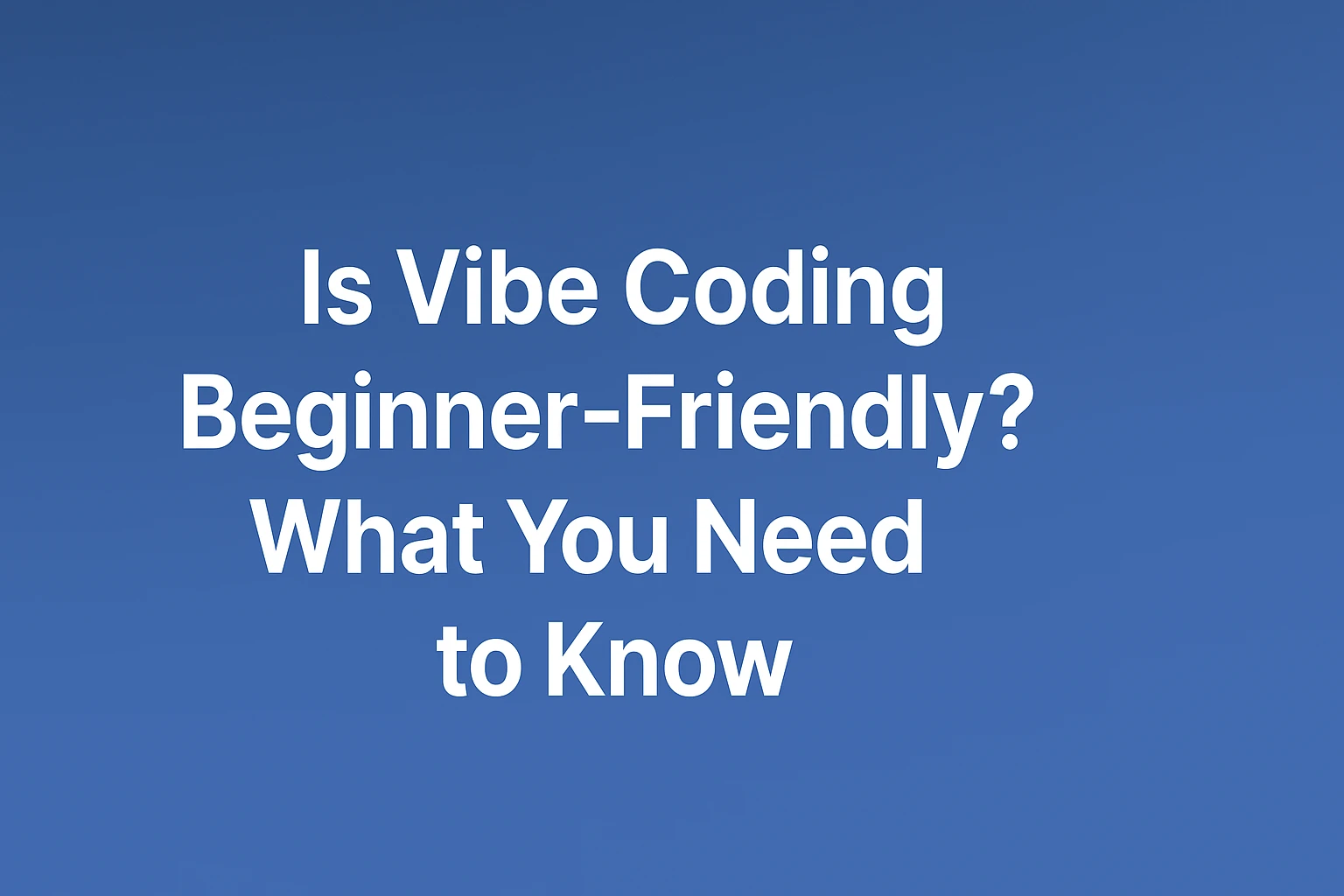 Can Beginners Adopt Vibe Coding, or Is It Meant for Experienced Developers Only?