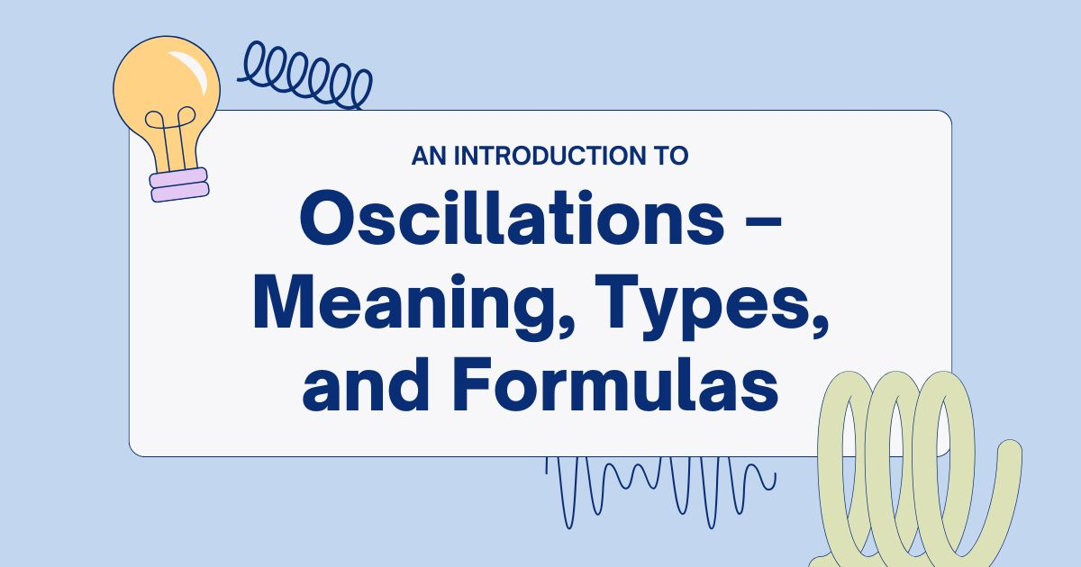 Oscillations – Meaning, Types, and Formulas
