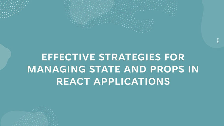 Effective Strategies for Managing State and Props in React Applications