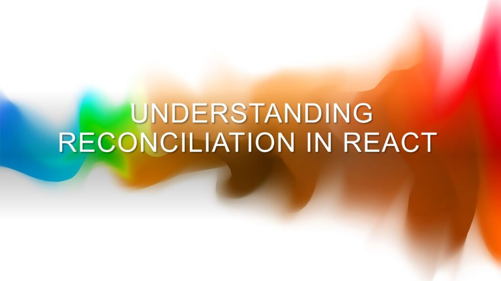 Understanding Reconciliation in React