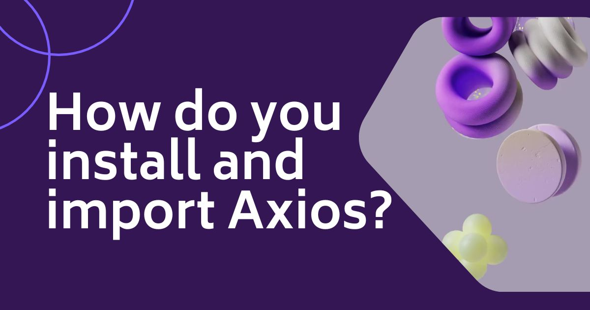 How do you install and import Axios?