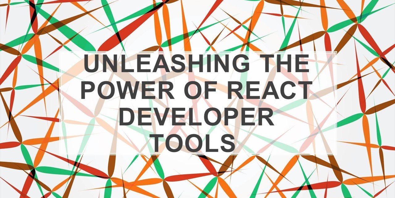 Unleashing the Power of React Developer Tools