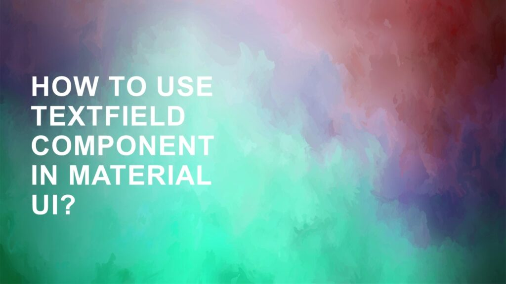 How to use textfield component in material UI?