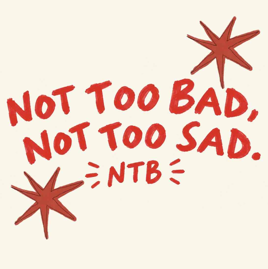NOT TOO BAD, NOT TOO SAD