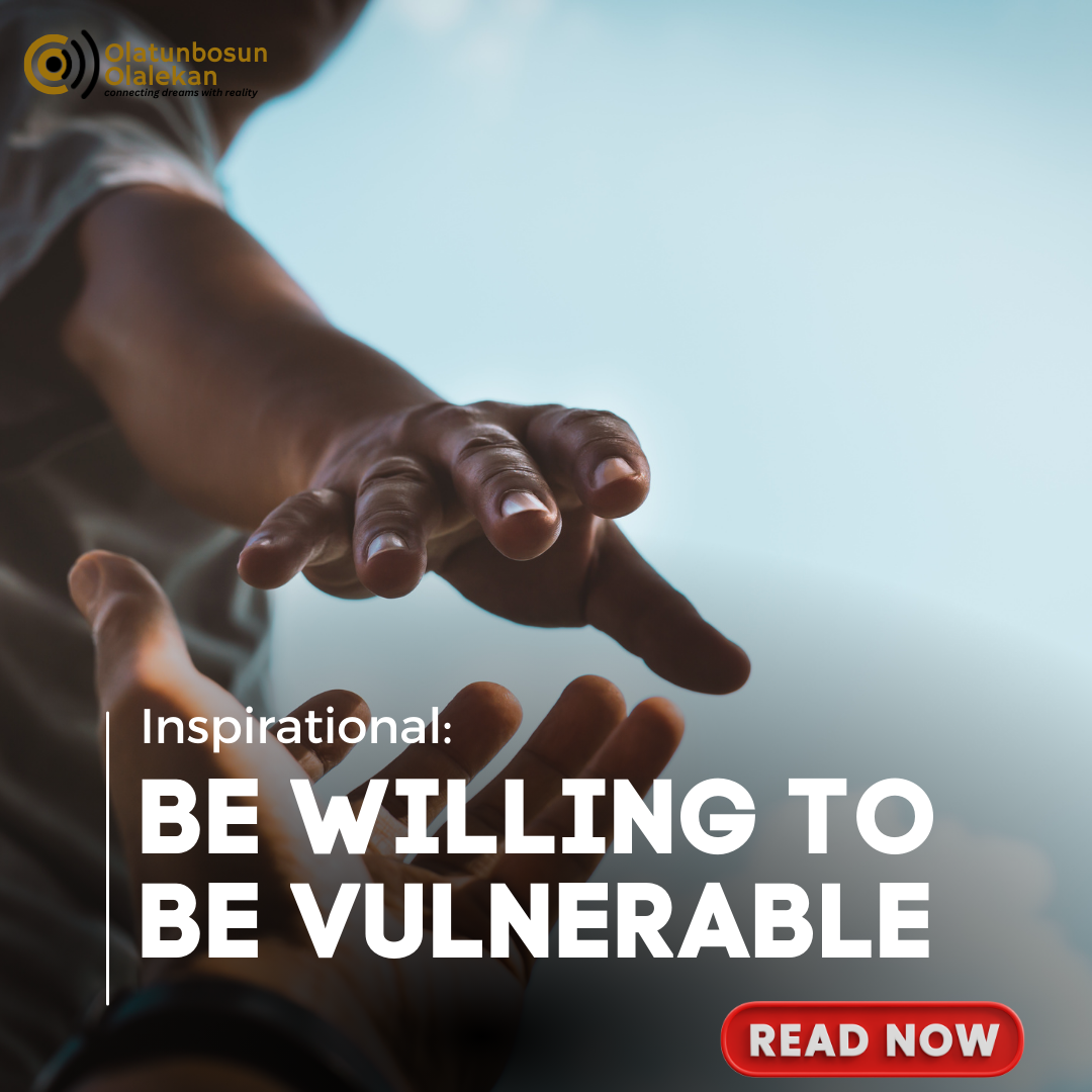 BE WILLING TO BE VULNERABLE