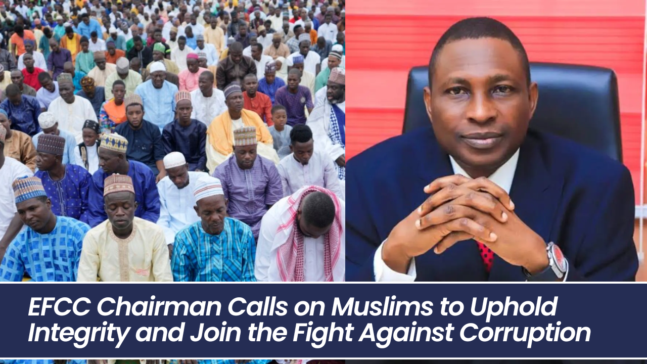 EFCC Chairman Calls on Muslims to Uphold Integrity and Join the Fight Against Corruption