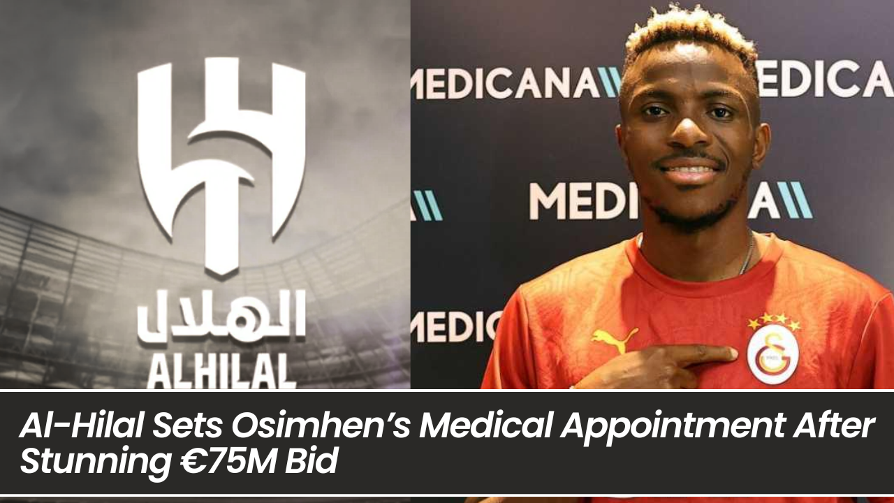 Al-Hilal Sets Osimhen’s Medical Appointment After Stunning €75M Bid