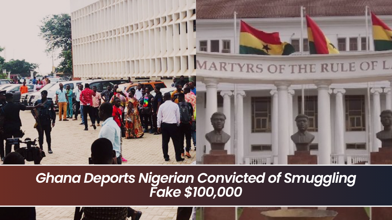 Ghana Deports Nigerian Convicted of Smuggling Fake $100,000