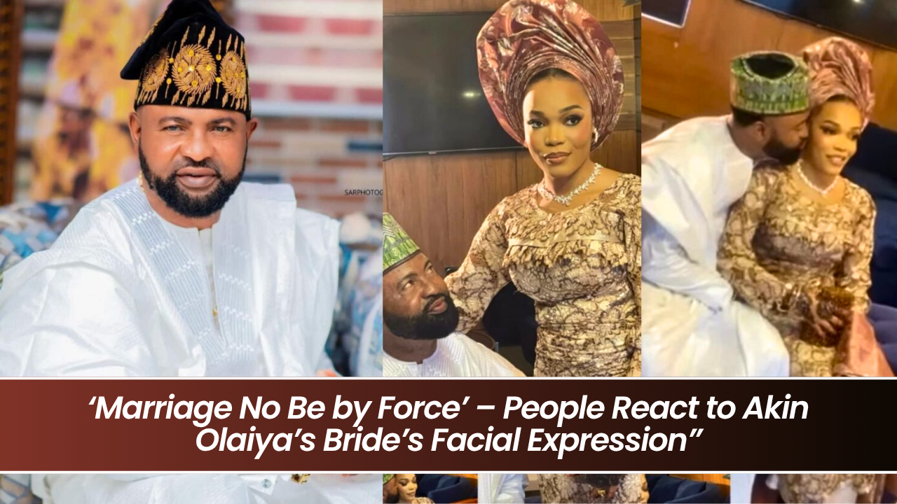 ‘Marriage No Be by Force’ – People React to Akin Olaiya’s Bride’s Facial Expression”