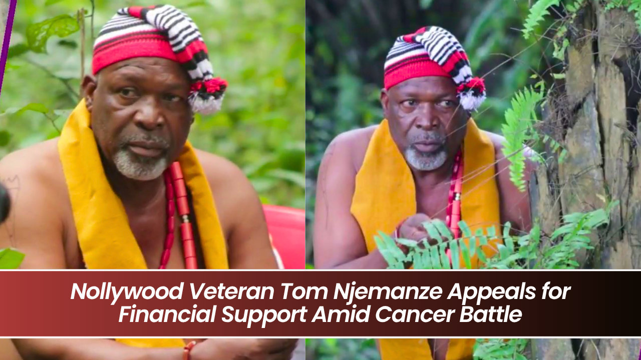Nollywood Veteran Tom Njemanze Appeals for Financial Support Amid Cancer Battle