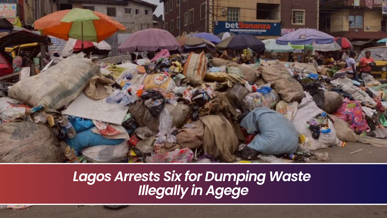 Lagos Arrests Six for Dumping Waste Illegally in Agege