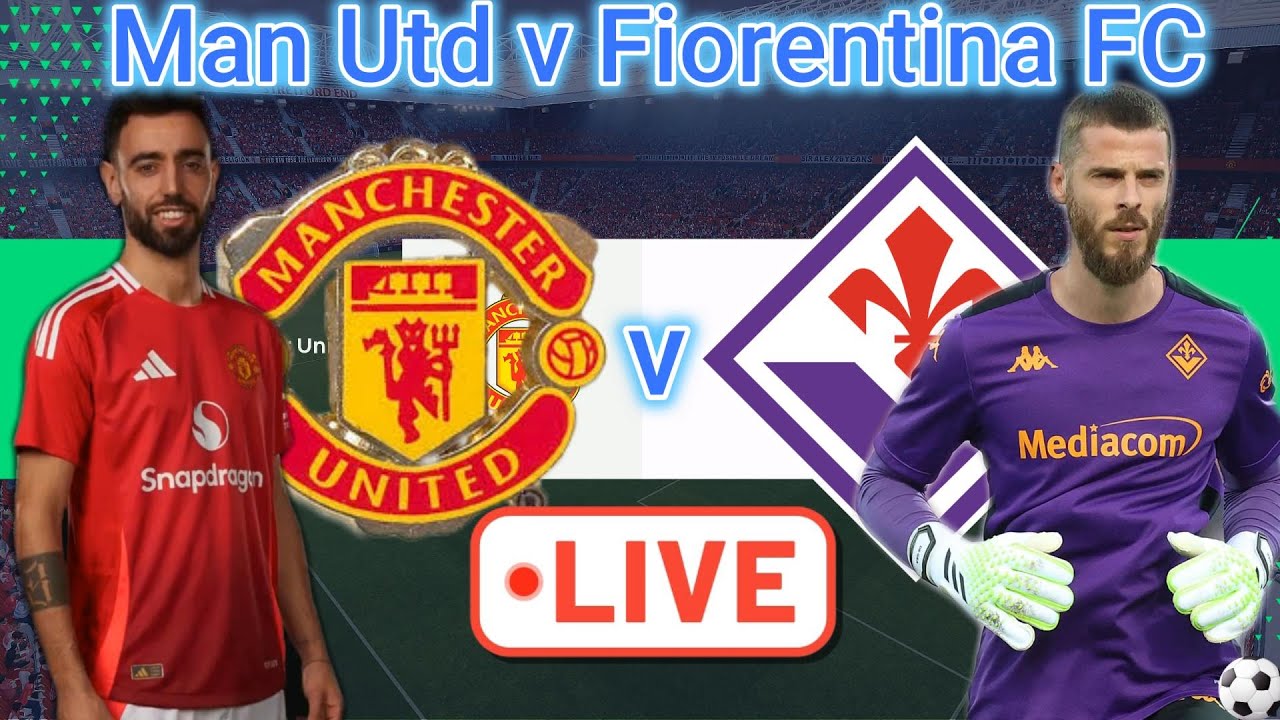 How To Watch Manchester United Vs Fiorentina: Live Stream, Tv Details, Team News & Prediction