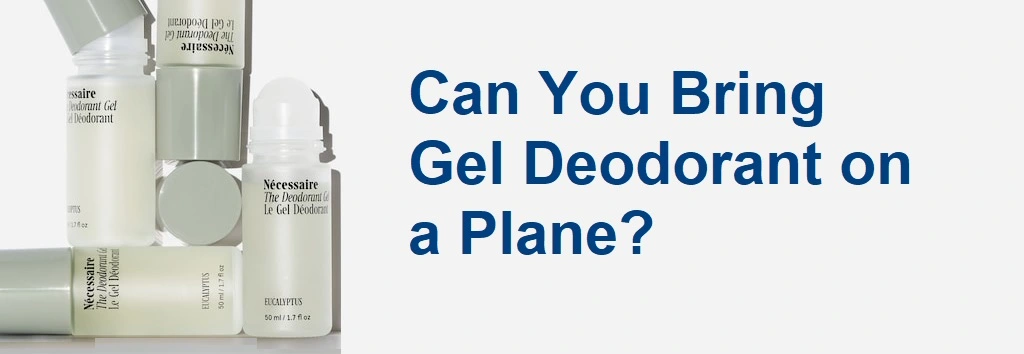 Can You Bring Gel Deodorant on a Plane?