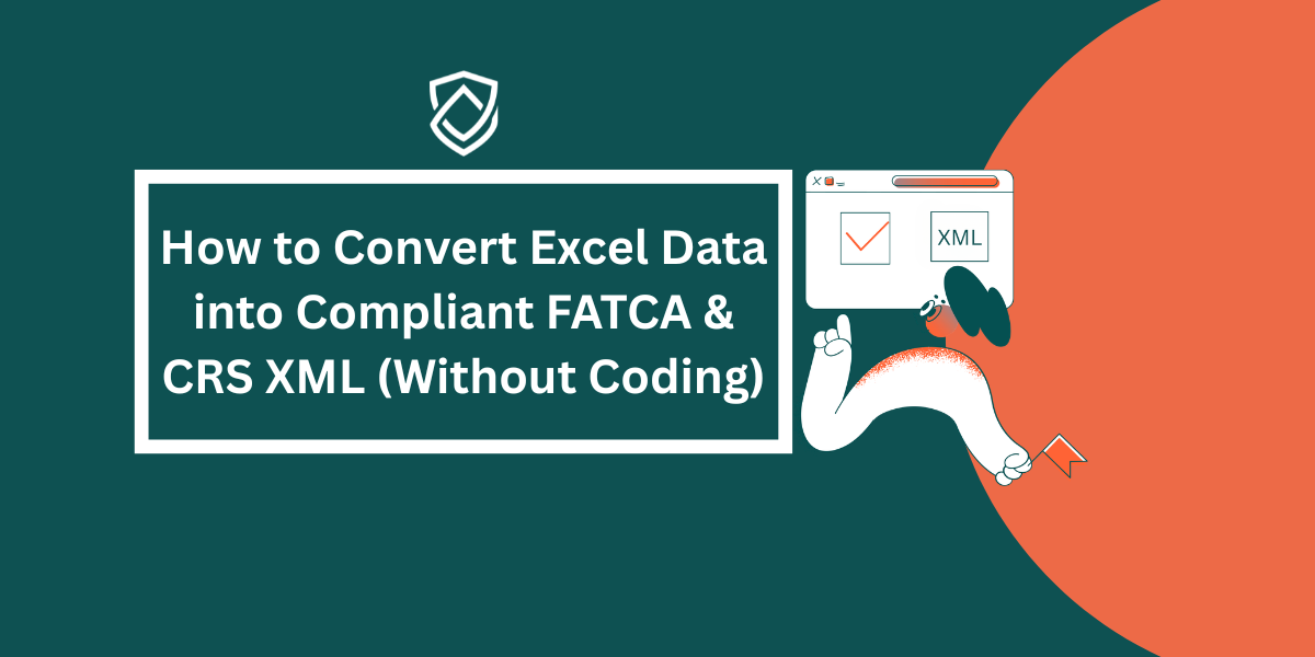 How to Convert Excel Data into Compliant FATCA & CRS XML (Without Coding)