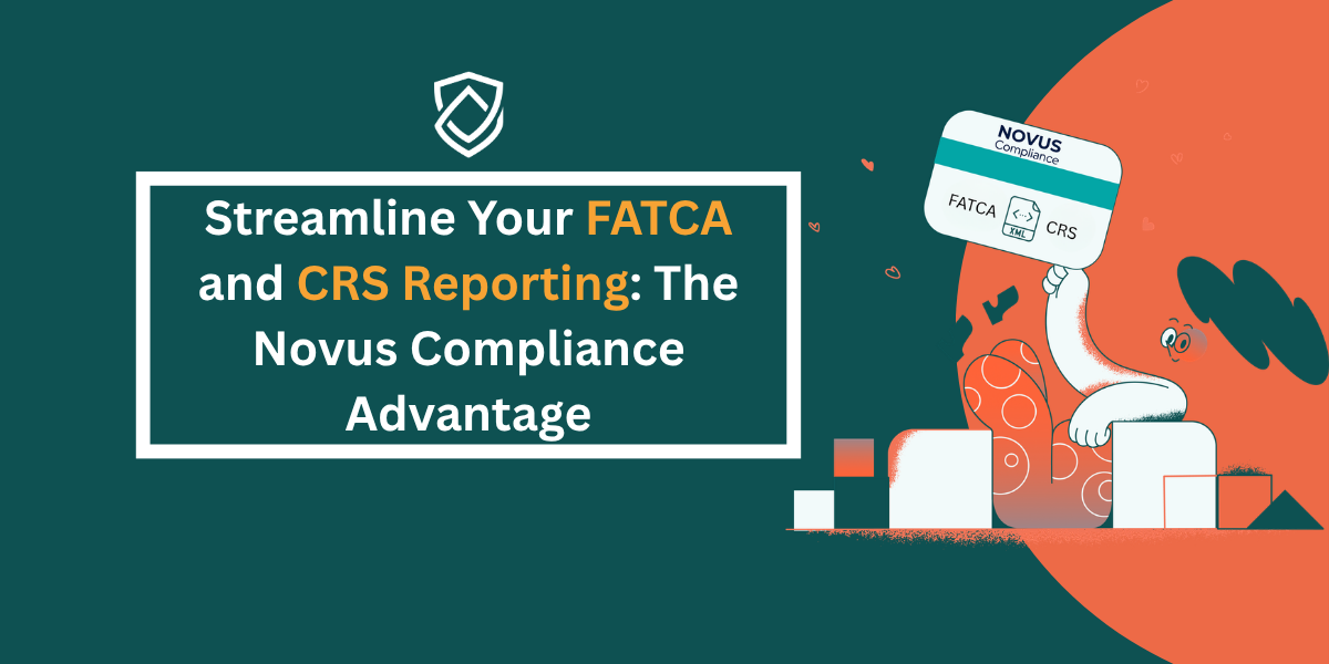 Streamline Your FATCA and CRS Reporting: The Novus Compliance Advantage